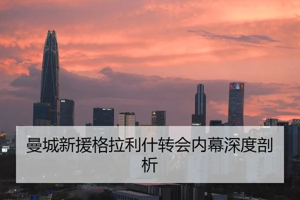 曼城新援格拉利什转会内幕深度剖析