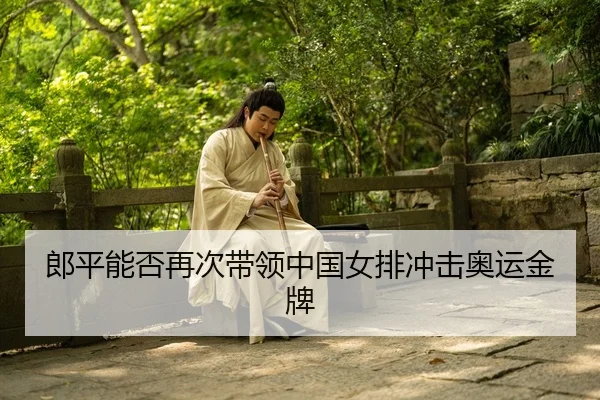 郎平能否再次带领中国女排冲击奥运金牌